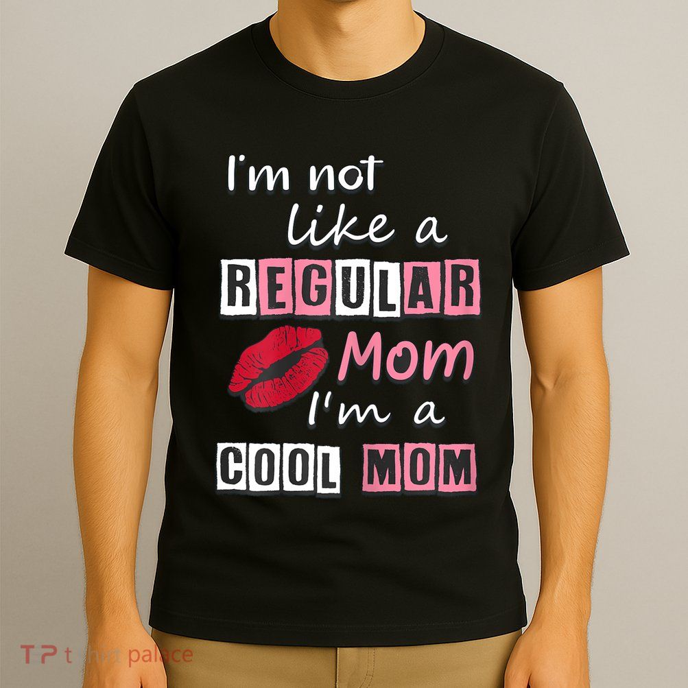 IM Not Like A Regular Mom IM A Cool Mom Cut Cool Mom T-Shirt
