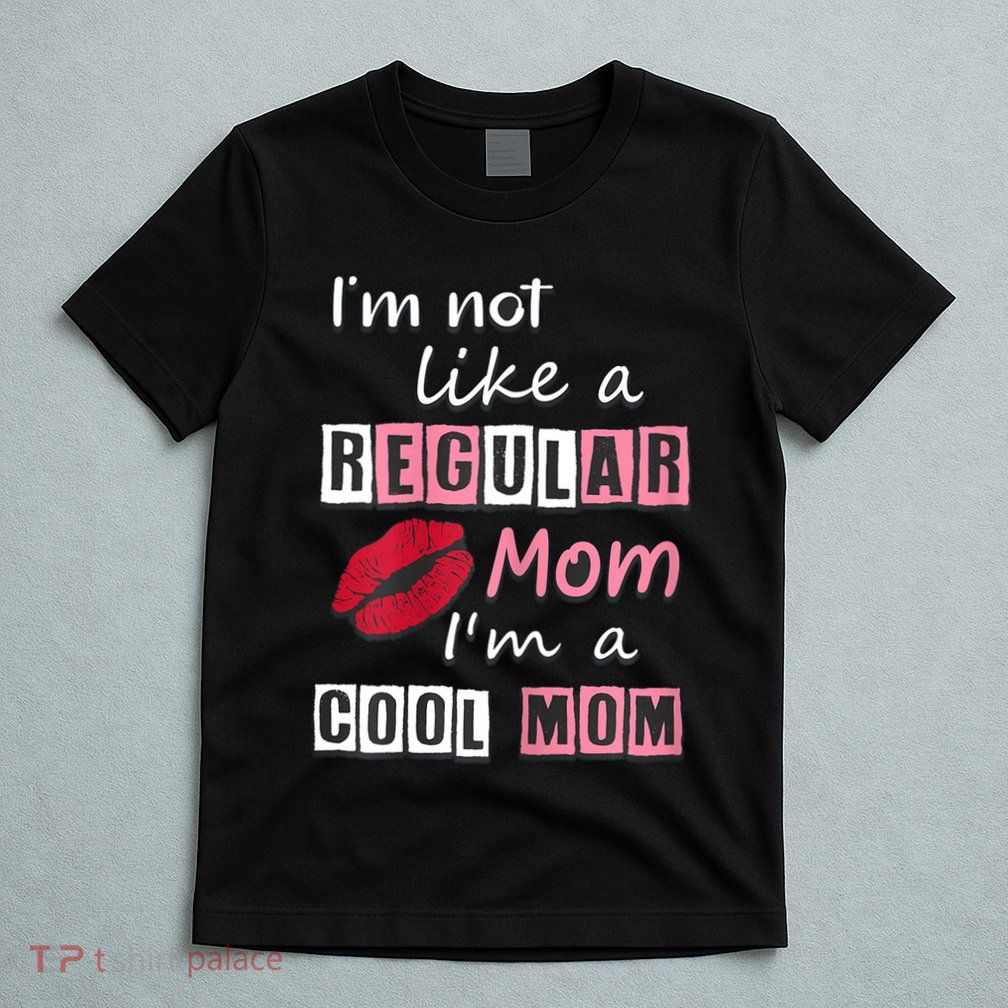 IM Not Like A Regular Mom IM A Cool Mom Cut Cool Mom T-Shirt