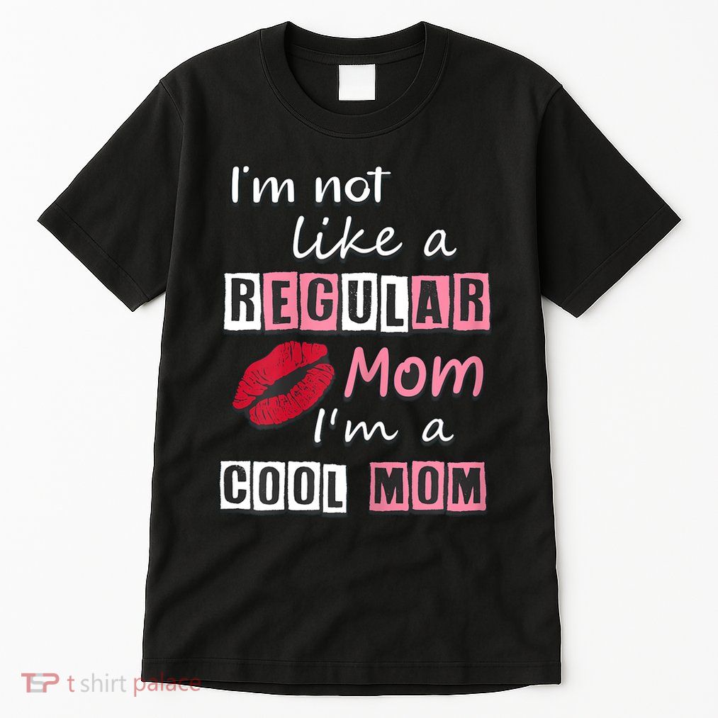IM Not Like A Regular Mom IM A Cool Mom Cut Cool Mom Tall T-Shirt