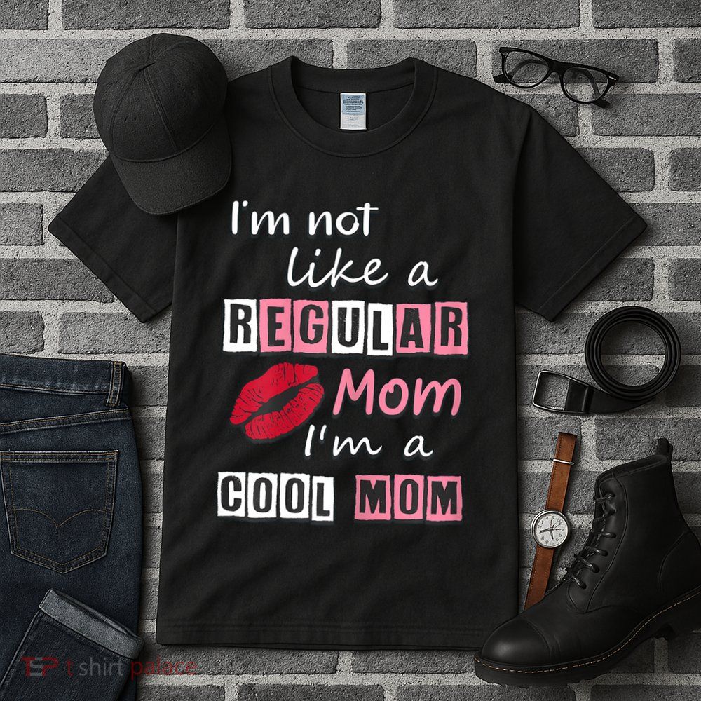 IM Not Like A Regular Mom IM A Cool Mom Cut Cool Mom Tall T-Shirt