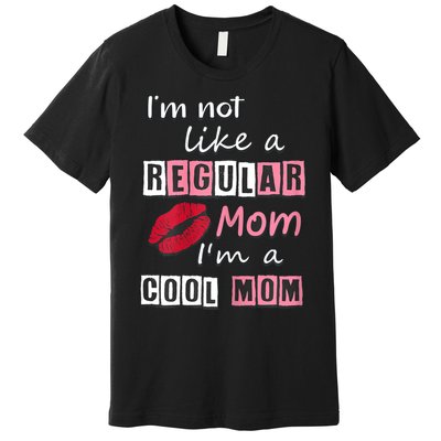 IM Not Like A Regular Mom IM A Cool Mom Cut Cool Mom Premium T-Shirt