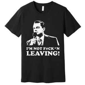 I'm not leaving Premium T-Shirt