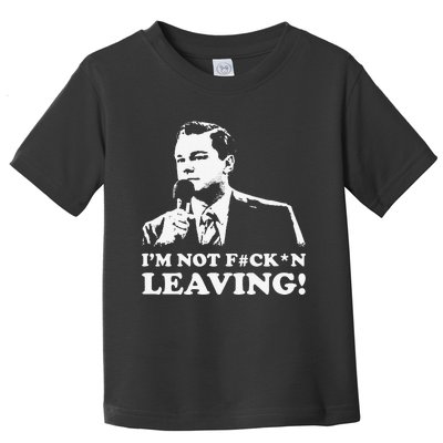 I'm not leaving Toddler T-Shirt