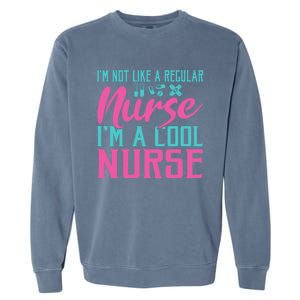 Im Not Like A Regular Nurse Im A Cool Nurse Hospital Nursing Gift Garment-Dyed Sweatshirt