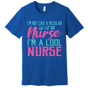 Im Not Like A Regular Nurse Im A Cool Nurse Hospital Nursing Gift Premium T-Shirt