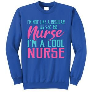 Im Not Like A Regular Nurse Im A Cool Nurse Hospital Nursing Gift Tall Sweatshirt