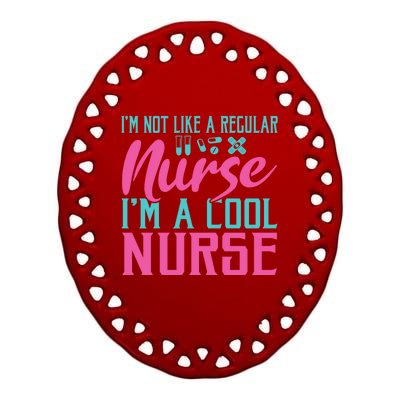 Im Not Like A Regular Nurse Im A Cool Nurse Hospital Nursing Gift Ceramic Oval Ornament