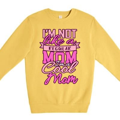 Im Not Like A Regular Mom Happy Mothers Day Mum Cool Mom Meaningful Gift Premium Crewneck Sweatshirt