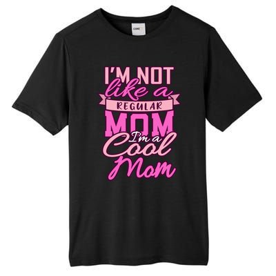 Im Not Like A Regular Mom Happy Mothers Day Mum Cool Mom Meaningful Gift Tall Fusion ChromaSoft Performance T-Shirt