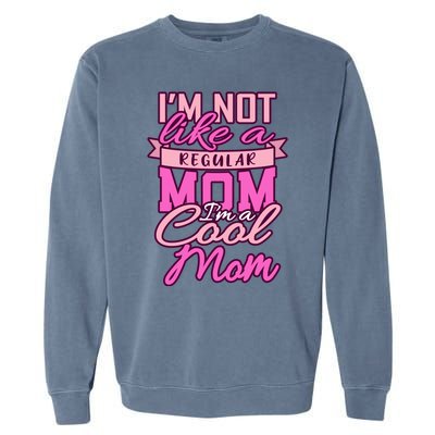 Im Not Like A Regular Mom Happy Mothers Day Mum Cool Mom Meaningful Gift Garment-Dyed Sweatshirt