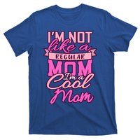 Im Not Like A Regular Mom Happy Mothers Day Mum Cool Mom Meaningful Gift T-Shirt