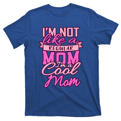 Im Not Like A Regular Mom Happy Mothers Day Mum Cool Mom Meaningful Gift T-Shirt