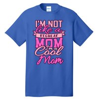 Im Not Like A Regular Mom Happy Mothers Day Mum Cool Mom Meaningful Gift Tall T-Shirt