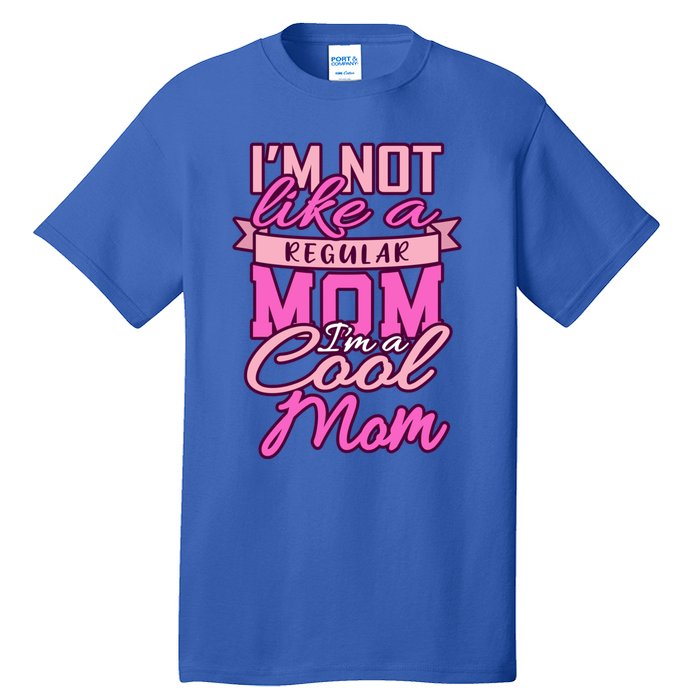 Im Not Like A Regular Mom Happy Mothers Day Mum Cool Mom Meaningful Gift Tall T-Shirt