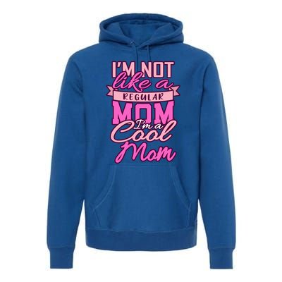 Im Not Like A Regular Mom Happy Mothers Day Mum Cool Mom Meaningful Gift Premium Hoodie