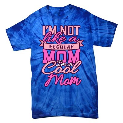 Im Not Like A Regular Mom Happy Mothers Day Mum Cool Mom Meaningful Gift Tie-Dye T-Shirt