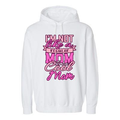 Im Not Like A Regular Mom Happy Mothers Day Mum Cool Mom Meaningful Gift Garment-Dyed Fleece Hoodie