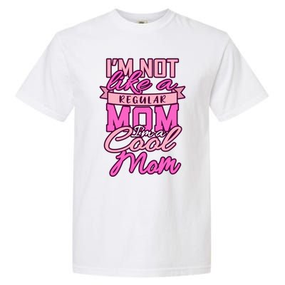 Im Not Like A Regular Mom Happy Mothers Day Mum Cool Mom Meaningful Gift Garment-Dyed Heavyweight T-Shirt