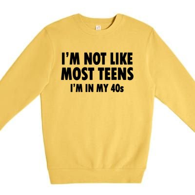 Im Not Like Most Teens Im In My 40s Sarcasm Premium Crewneck Sweatshirt