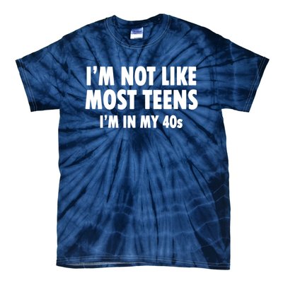 Im Not Like Most Teens Im In My 40s Sarcasm Tie-Dye T-Shirt