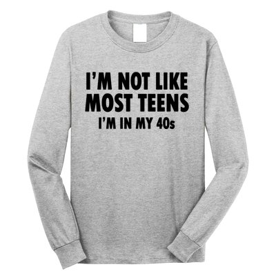 Im Not Like Most Teens Im In My 40s Sarcasm Long Sleeve Shirt