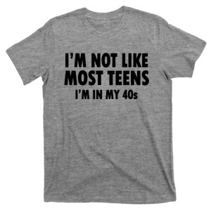 Im Not Like Most Teens Im In My 40s Sarcasm T-Shirt