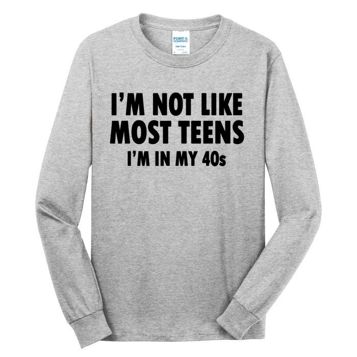 Im Not Like Most Teens Im In My 40s Sarcasm Tall Long Sleeve T-Shirt