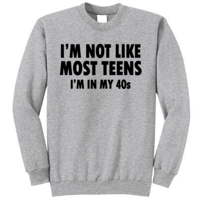 Im Not Like Most Teens Im In My 40s Sarcasm Tall Sweatshirt