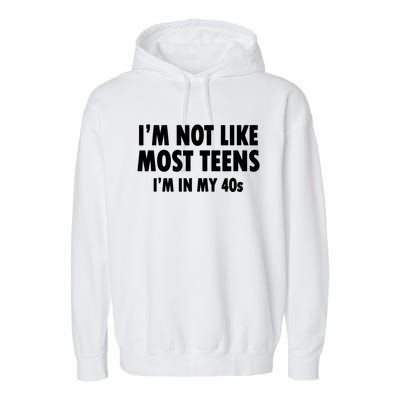 Im Not Like Most Teens Im In My 40s Sarcasm Garment-Dyed Fleece Hoodie