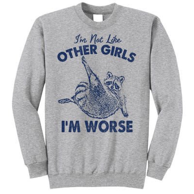 Im Not Like Other Girl Im Worse Raccoon Lover Tall Sweatshirt