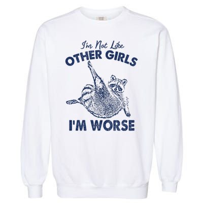 Im Not Like Other Girl Im Worse Raccoon Lover Garment-Dyed Sweatshirt