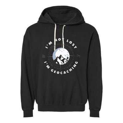 Im Not Lost Im Geocacher Funny Geocacher Geocache Garment-Dyed Fleece Hoodie