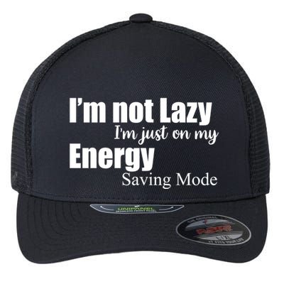 I'm Not Lazy I'm Just On My Energy Saving Mode Flexfit Unipanel Trucker Cap