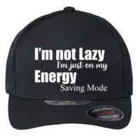 I'm Not Lazy I'm Just On My Energy Saving Mode Flexfit Unipanel Trucker Cap