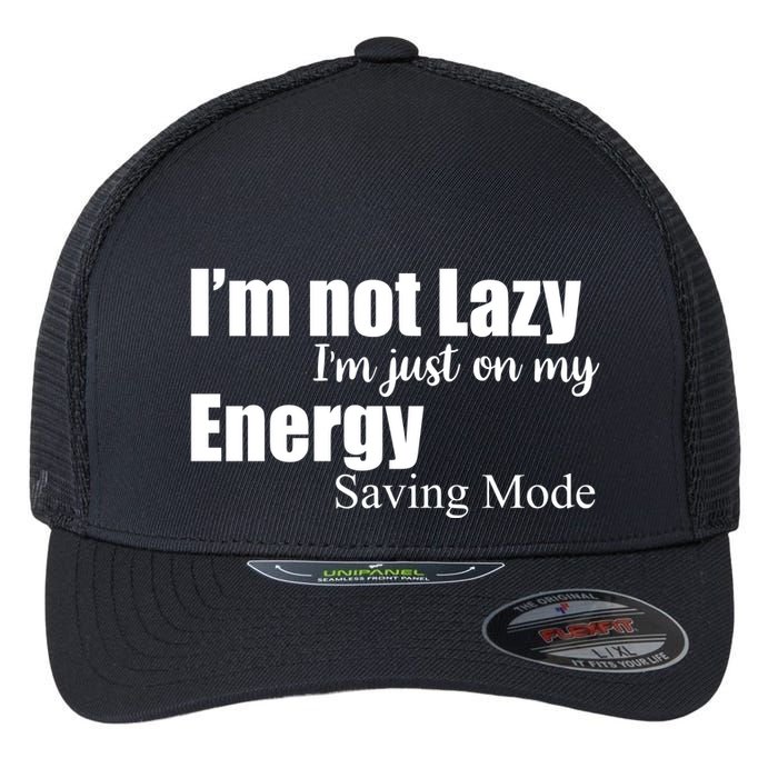 I'm Not Lazy I'm Just On My Energy Saving Mode Flexfit Unipanel Trucker Cap