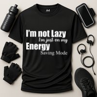 I'm Not Lazy I'm Just On My Energy Saving Mode Performance Shirt