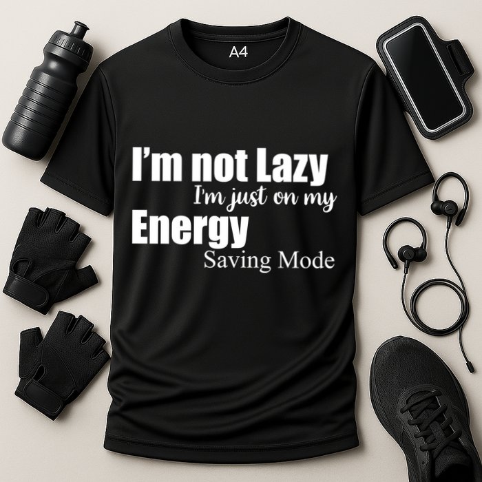 I'm Not Lazy I'm Just On My Energy Saving Mode Performance Shirt