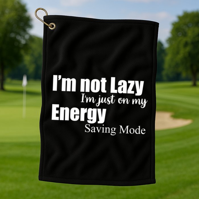 I'm Not Lazy I'm Just On My Energy Saving Mode Golf Towel