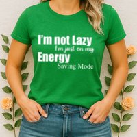 I'm Not Lazy I'm Just On My Energy Saving Mode Womens T-Shirt