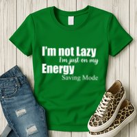 I'm Not Lazy I'm Just On My Energy Saving Mode Womens T-Shirt