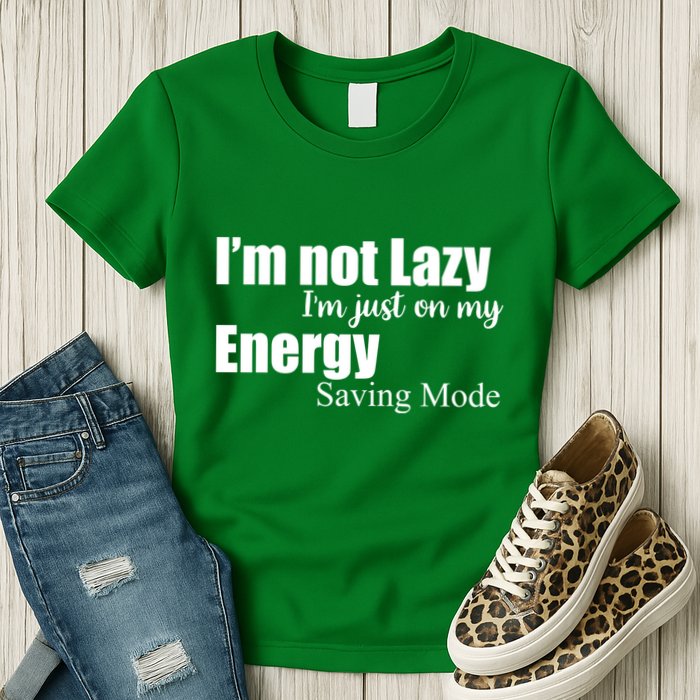 I'm Not Lazy I'm Just On My Energy Saving Mode Womens T-Shirt