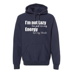 I'm Not Lazy I'm Just On My Energy Saving Mode Premium Hoodie