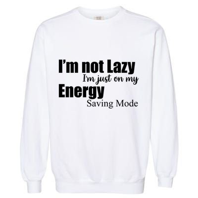 I'm Not Lazy I'm Just On My Energy Saving Mode Garment-Dyed Sweatshirt