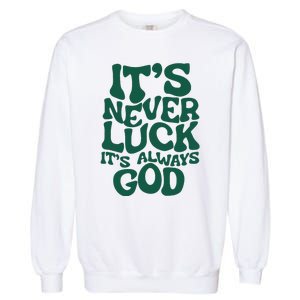 ItS Never Luck ItS Always God Garment-Dyed Sweatshirt