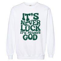 ItS Never Luck ItS Always God Garment-Dyed Sweatshirt