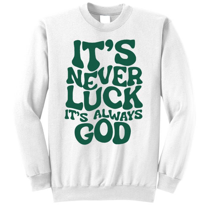 ItS Never Luck ItS Always God Sweatshirt