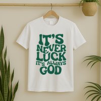 ItS Never Luck ItS Always God T-Shirt