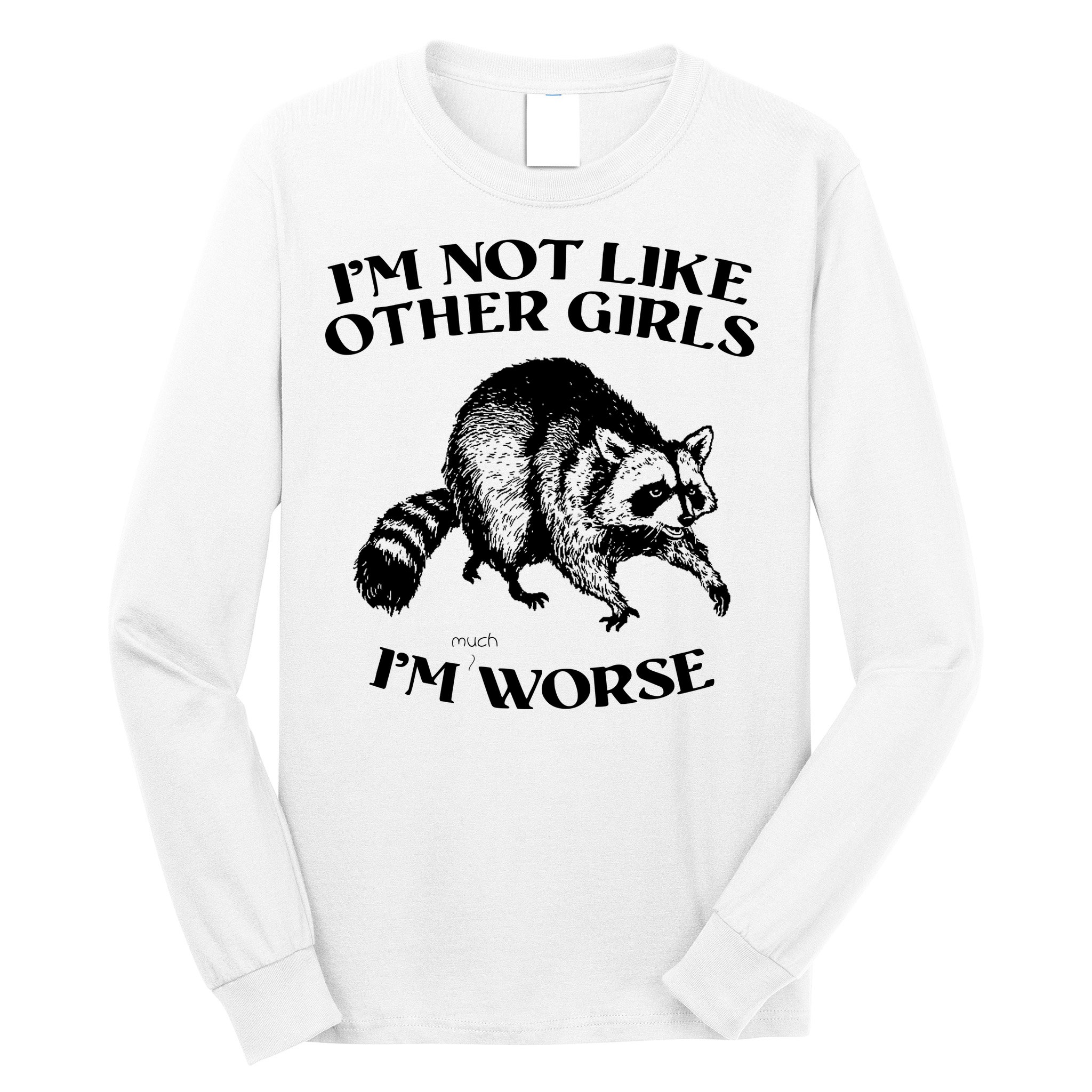Im Not Like Other Girls Im Much Worse Possum Long Sleeve Shirt