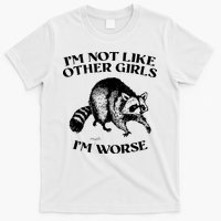 Im Not Like Other Girls Im Much Worse Possum T-Shirt