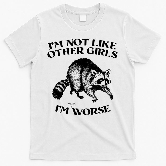 Im Not Like Other Girls Im Much Worse Possum T-Shirt